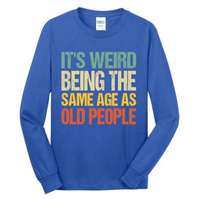 It's Weird Being The Same Age As Old People Retro Sarcastic Gift Tall Long Sleeve T-Shirt