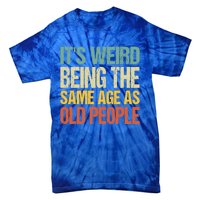 It's Weird Being The Same Age As Old People Retro Sarcastic Gift Tie-Dye T-Shirt