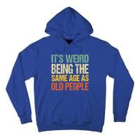 It's Weird Being The Same Age As Old People Retro Sarcastic Gift Tall Hoodie