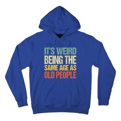 It's Weird Being The Same Age As Old People Retro Sarcastic Gift Tall Hoodie