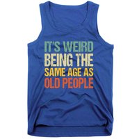 It's Weird Being The Same Age As Old People Retro Sarcastic Gift Tank Top