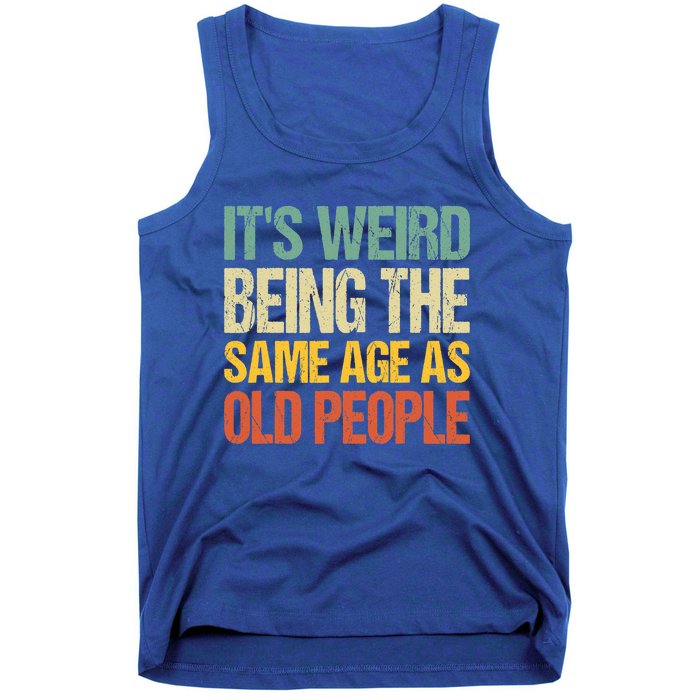 It's Weird Being The Same Age As Old People Retro Sarcastic Gift Tank Top