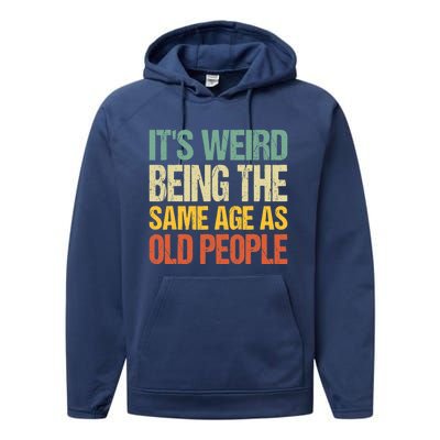 It's Weird Being The Same Age As Old People Retro Sarcastic Gift Performance Fleece Hoodie