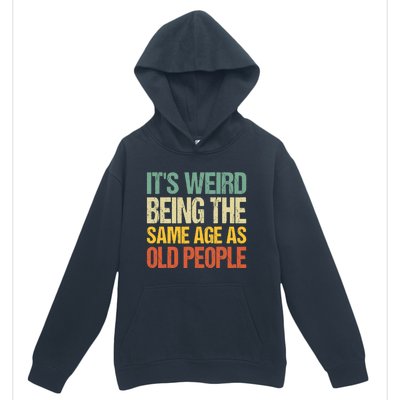 It's Weird Being The Same Age As Old People Retro Sarcastic Gift Urban Pullover Hoodie