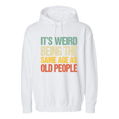 It's Weird Being The Same Age As Old People Retro Sarcastic Gift Garment-Dyed Fleece Hoodie