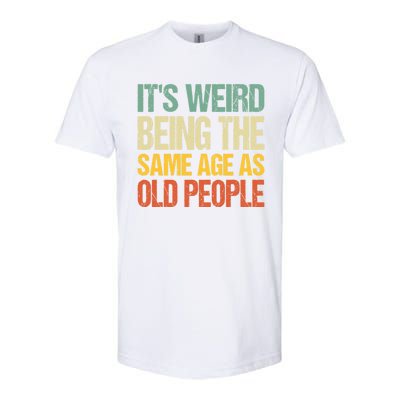 It's Weird Being The Same Age As Old People Retro Sarcastic Gift Softstyle CVC T-Shirt