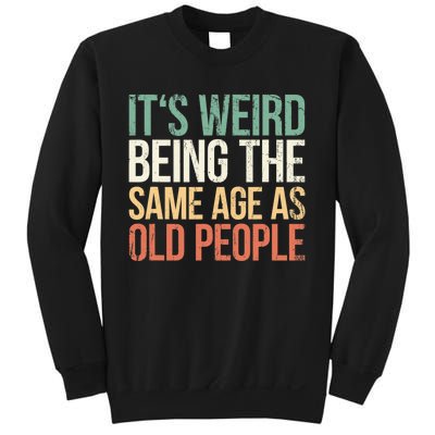 Its Weird Being The Same Age As Old People Sweatshirt