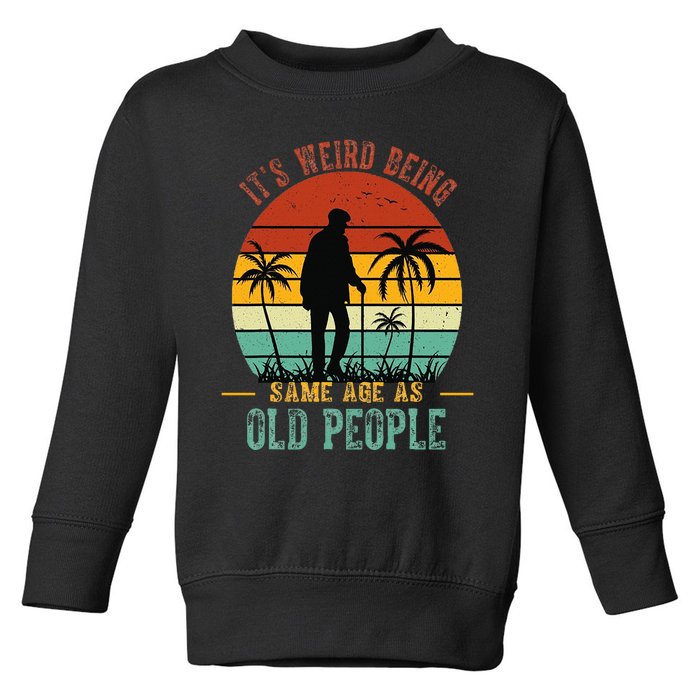 ItS Weird Being The Same Age As Old People Funny Toddler Sweatshirt