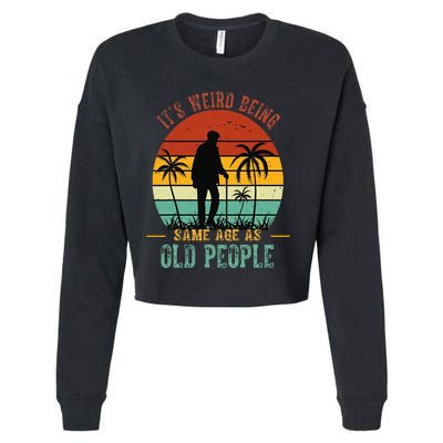 ItS Weird Being The Same Age As Old People Funny Cropped Pullover Crew