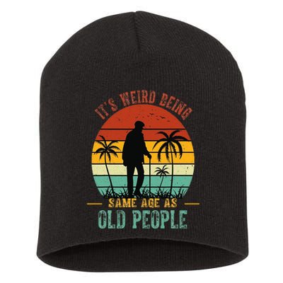 ItS Weird Being The Same Age As Old People Funny Short Acrylic Beanie