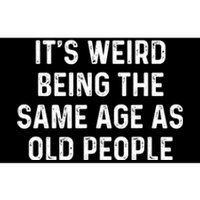 Its Weird Being The Same Age As Old People Bumper Sticker