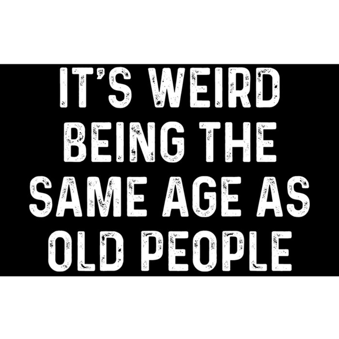 Its Weird Being The Same Age As Old People Bumper Sticker