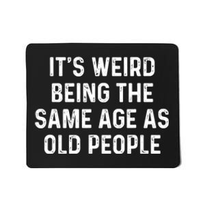 Its Weird Being The Same Age As Old People Mousepad