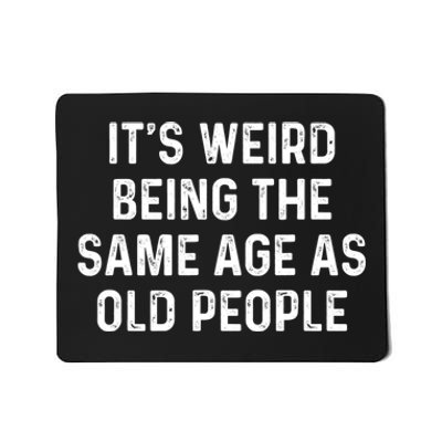 Its Weird Being The Same Age As Old People Mousepad