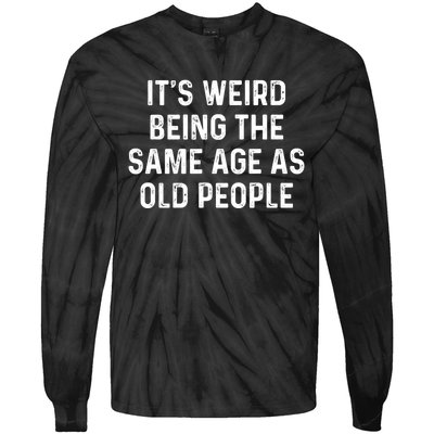 Its Weird Being The Same Age As Old People Tie-Dye Long Sleeve Shirt