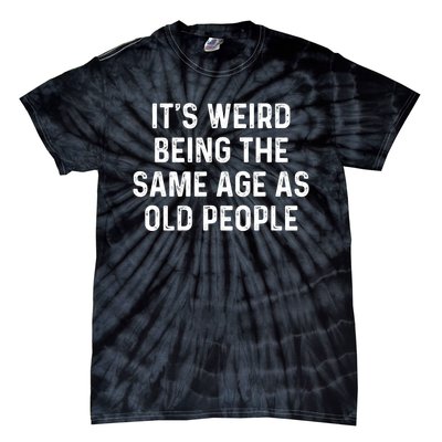 Its Weird Being The Same Age As Old People Tie-Dye T-Shirt