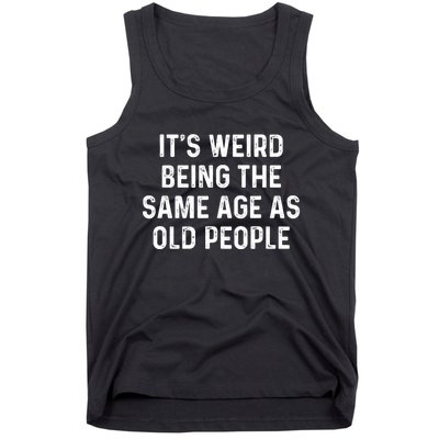 Its Weird Being The Same Age As Old People Tank Top