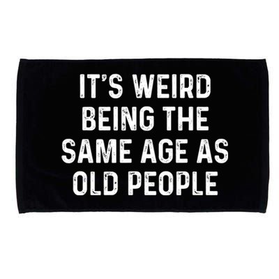 Its Weird Being The Same Age As Old People Microfiber Hand Towel