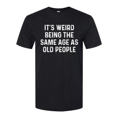 Its Weird Being The Same Age As Old People Softstyle CVC T-Shirt