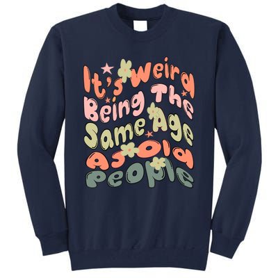 Its Weird Being The Same Age As Old People Retro Sarcastic Tall Sweatshirt