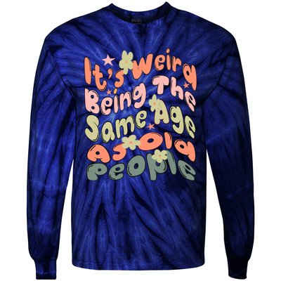 Its Weird Being The Same Age As Old People Retro Sarcastic Tie-Dye Long Sleeve Shirt