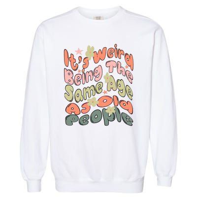 Its Weird Being The Same Age As Old People Retro Sarcastic Garment-Dyed Sweatshirt