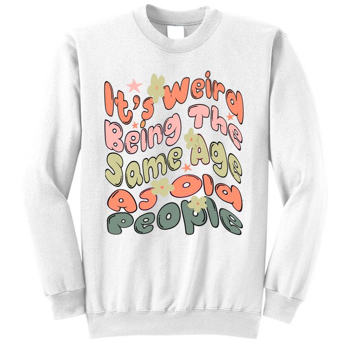 Its Weird Being The Same Age As Old People Retro Sarcastic Sweatshirt