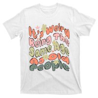 Its Weird Being The Same Age As Old People Retro Sarcastic T-Shirt