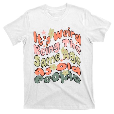 Its Weird Being The Same Age As Old People Retro Sarcastic T-Shirt