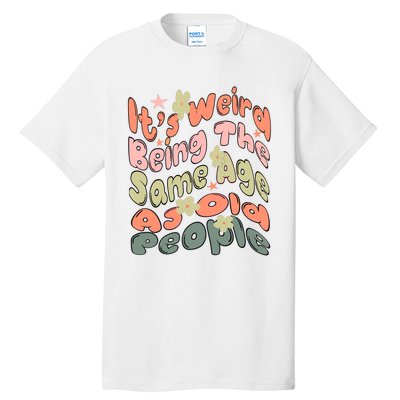 Its Weird Being The Same Age As Old People Retro Sarcastic Tall T-Shirt