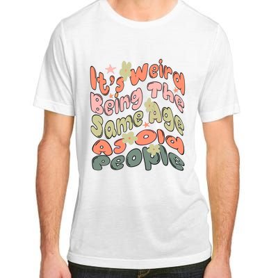 Its Weird Being The Same Age As Old People Retro Sarcastic Adult ChromaSoft Performance T-Shirt