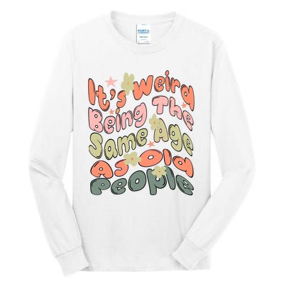 Its Weird Being The Same Age As Old People Retro Sarcastic Tall Long Sleeve T-Shirt