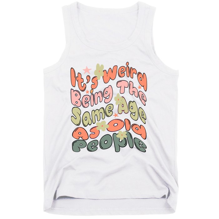 Its Weird Being The Same Age As Old People Retro Sarcastic Tank Top