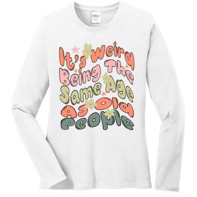 Its Weird Being The Same Age As Old People Retro Sarcastic Ladies Long Sleeve Shirt