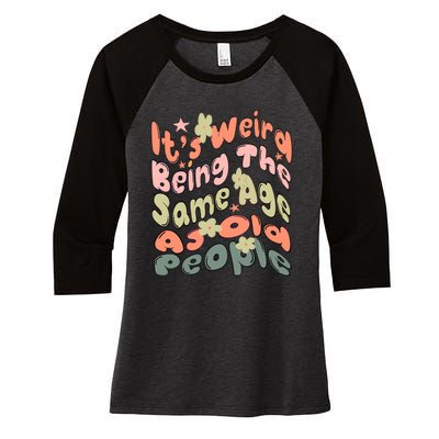 Its Weird Being The Same Age As Old People Retro Sarcastic Women's Tri-Blend 3/4-Sleeve Raglan Shirt