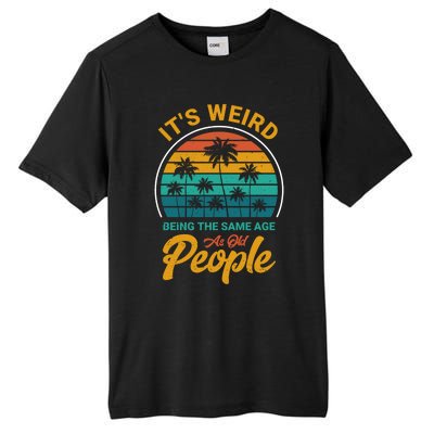 It's Weird Being The Same Age As Old People Retro Sarcastic Gift Tall Fusion ChromaSoft Performance T-Shirt