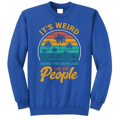 It's Weird Being The Same Age As Old People Retro Sarcastic Gift Sweatshirt