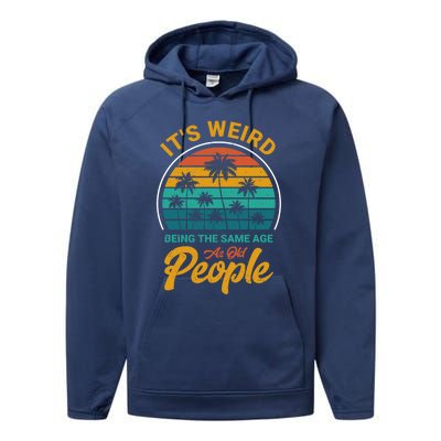 It's Weird Being The Same Age As Old People Retro Sarcastic Gift Performance Fleece Hoodie