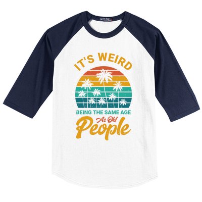 It's Weird Being The Same Age As Old People Retro Sarcastic Gift Baseball Sleeve Shirt