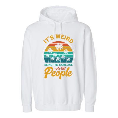 It's Weird Being The Same Age As Old People Retro Sarcastic Gift Garment-Dyed Fleece Hoodie