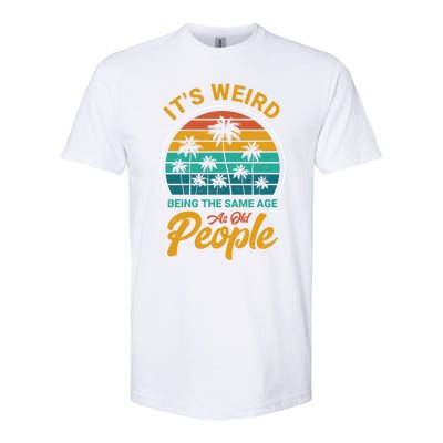 It's Weird Being The Same Age As Old People Retro Sarcastic Gift Softstyle CVC T-Shirt