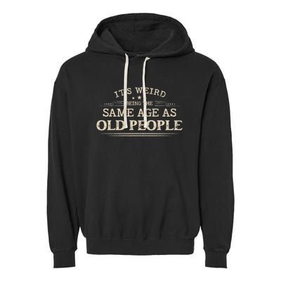 Its Weird Being The Same Age As Old People Funny Vintage Garment-Dyed Fleece Hoodie