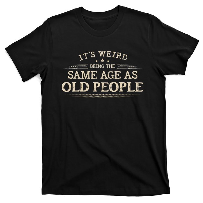 Its Weird Being The Same Age As Old People Funny Vintage T-Shirt