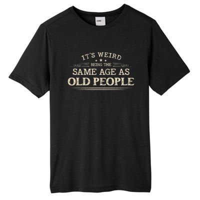 Its Weird Being The Same Age As Old People Funny Vintage Tall Fusion ChromaSoft Performance T-Shirt