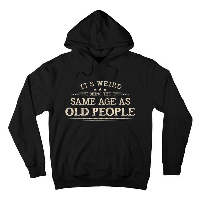 Its Weird Being The Same Age As Old People Funny Vintage Tall Hoodie