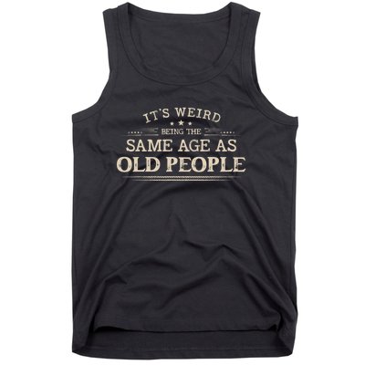 Its Weird Being The Same Age As Old People Funny Vintage Tank Top