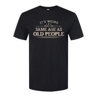 Its Weird Being The Same Age As Old People Funny Vintage Softstyle CVC T-Shirt