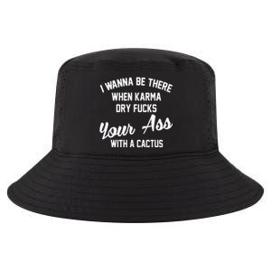 I Wanna Be There When Karma Dry Fucks Your Ass With A Cactus Cool Comfort Performance Bucket Hat