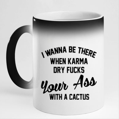 I Wanna Be There When Karma Dry Fucks Your Ass With A Cactus 11oz Black Color Changing Mug