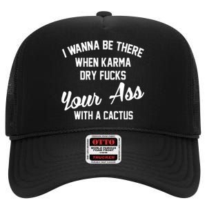 I Wanna Be There When Karma Dry Fucks Your Ass With A Cactus High Crown Mesh Back Trucker Hat